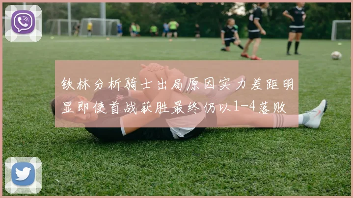 铁林分析骑士出局原因实力差距明显即使首战获胜最终仍以1-4落败