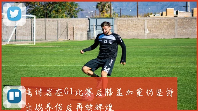高诗岩在G1比赛后膝盖加重仍坚持出战养伤后再续辉煌