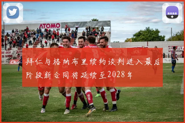 拜仁与格纳布里续约谈判进入最后阶段新合同将延续至2028年